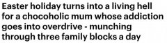 狂吃巧克力停不下来？因酷爱甜食，澳妈妈复活节一脸愁容（图）