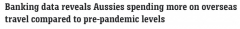 澳人海外旅行升温，支出额超疫情前水平！仅5个月消费$1.57亿，同比增长近6倍
