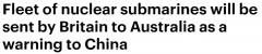 英国将派核潜艇舰队在澳常驻，澳媒：遏制中国扩张（组图）