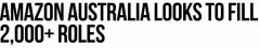亚马逊全澳招聘数千人！物流基地遍布悉尼、墨尔本、布里斯班等地（组图）