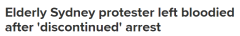 悉尼亚裔老人抗议被捕，颧骨受伤流血送医院！网民批评警方“操之过急”（影片/照片）