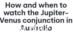 今晚，澳大利亚夜空中的金星与木星“浪漫相拥”！抬头看...（合影）