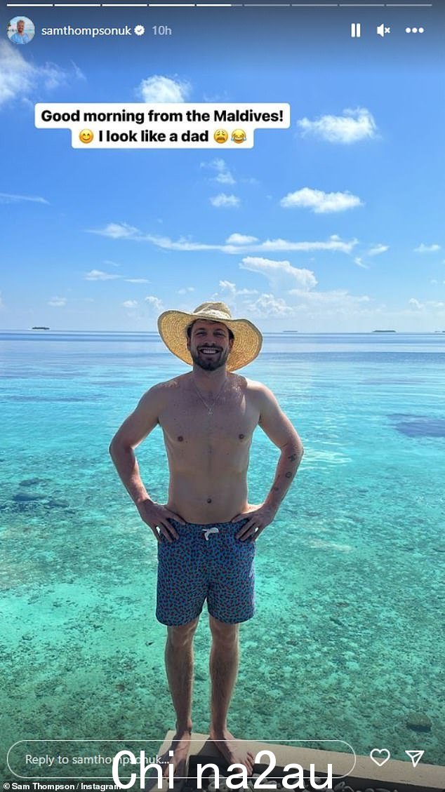 Sunburnt:Sam Thompson 开玩笑说他“看起来像个爸爸”,因为他在马尔代夫努力应对炎热的天气