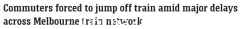 墨尔本地铁大面积瘫痪，乘客被困1小时被迫跳车“逃跑”！该视频在互联网上疯传（视频/照片）